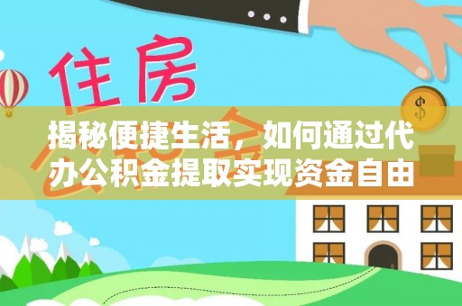 台南揭秘便捷生活，如何通过代办公积金提取实现资金自由