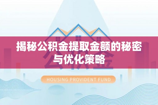 台南揭秘公积金提取金额的秘密与优化策略