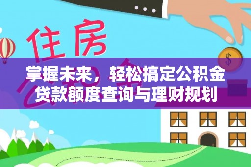 台南掌握未来，轻松搞定公积金贷款额度查询与理财规划