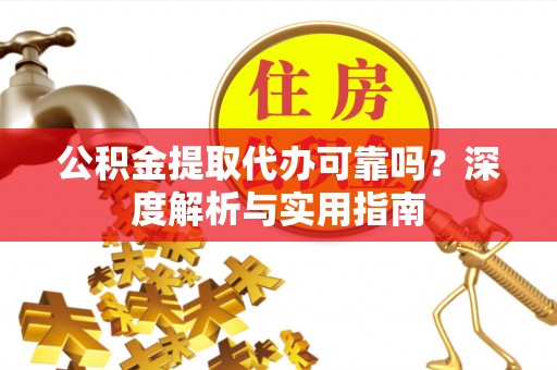 台南公积金提取代办可靠吗？深度解析与实用指南
