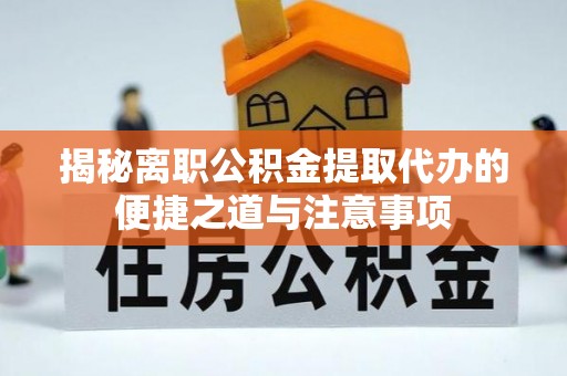 台南揭秘离职公积金提取代办的便捷之道与注意事项