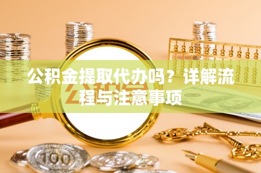 台南公积金提取代办吗？详解流程与注意事项