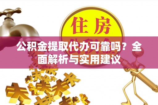 台南公积金提取代办可靠吗？全面解析与实用建议