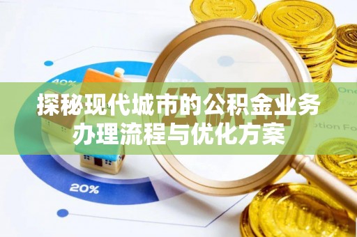 台南探秘现代城市的公积金业务办理流程与优化方案