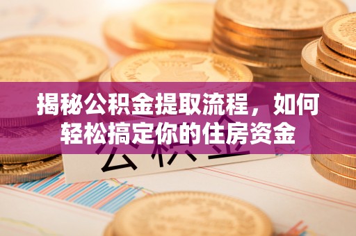 台南揭秘公积金提取流程，如何轻松搞定你的住房资金