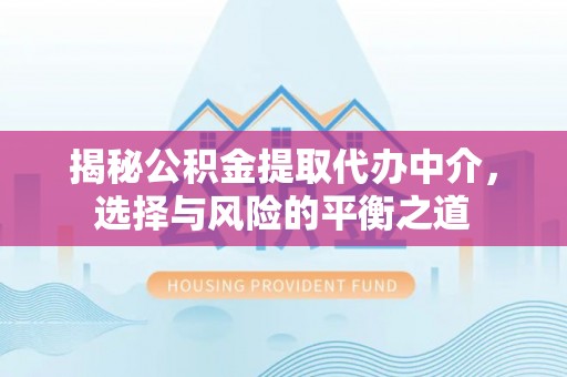 台南揭秘公积金提取代办中介，选择与风险的平衡之道