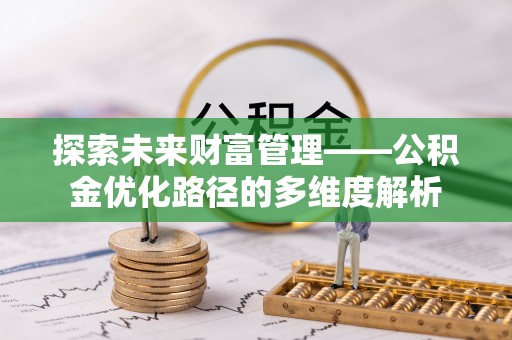 台南探索未来财富管理——公积金优化路径的多维度解析
