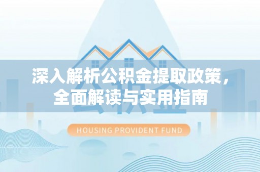 台南深入解析公积金提取政策，全面解读与实用指南