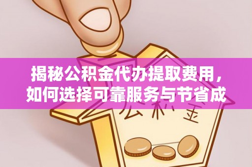 台南揭秘公积金代办提取费用，如何选择可靠服务与节省成本