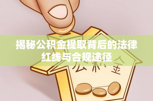 台南揭秘公积金提取背后的法律红线与合规途径