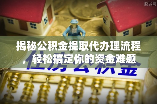 台南揭秘公积金提取代办理流程，轻松搞定你的资金难题
