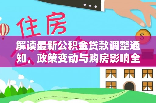 台南解读最新公积金贷款调整通知，政策变动与购房影响全解析