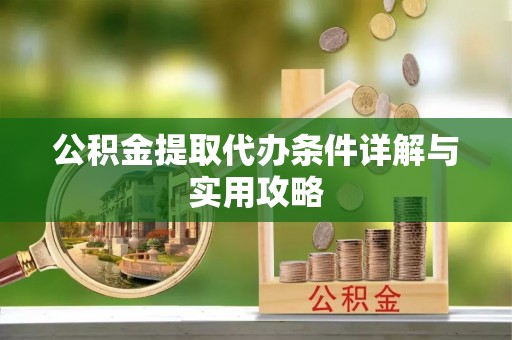 台南公积金提取代办条件详解与实用攻略