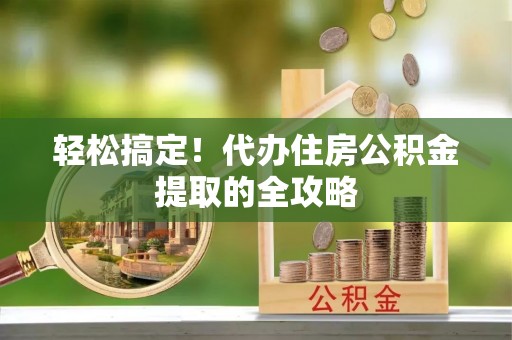台南轻松搞定！代办住房公积金提取的全攻略