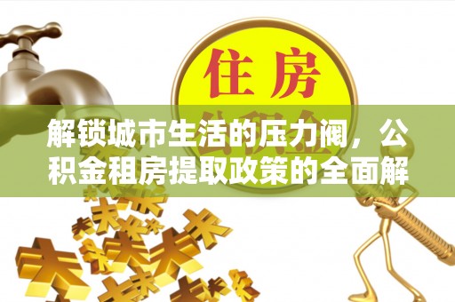 台南解锁城市生活的压力阀，公积金租房提取政策的全面解析与实践指南