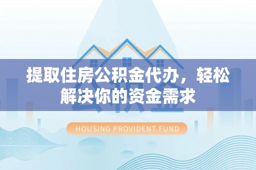 台南提取住房公积金代办，轻松解决你的资金需求