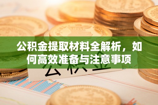 台南公积金提取材料全解析，如何高效准备与注意事项