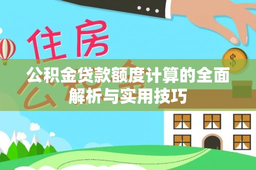 台南公积金贷款额度计算的全面解析与实用技巧