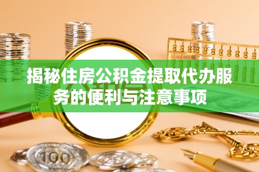 台南揭秘住房公积金提取代办服务的便利与注意事项