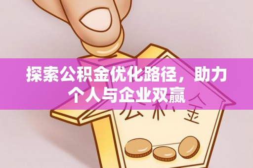 台南探索公积金优化路径，助力个人与企业双赢