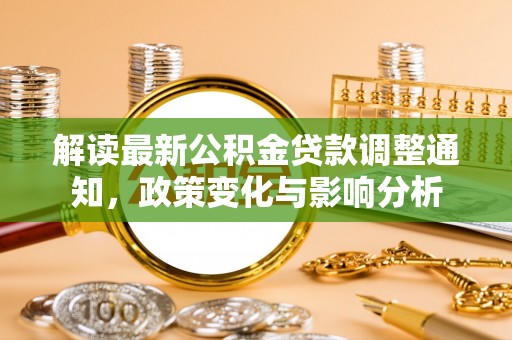 台南解读最新公积金贷款调整通知，政策变化与影响分析