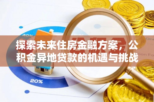 台南探索未来住房金融方案，公积金异地贷款的机遇与挑战