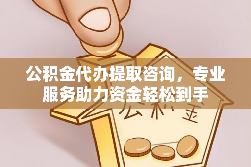 台南公积金代办提取咨询，专业服务助力资金轻松到手