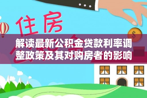 台南解读最新公积金贷款利率调整政策及其对购房者的影响