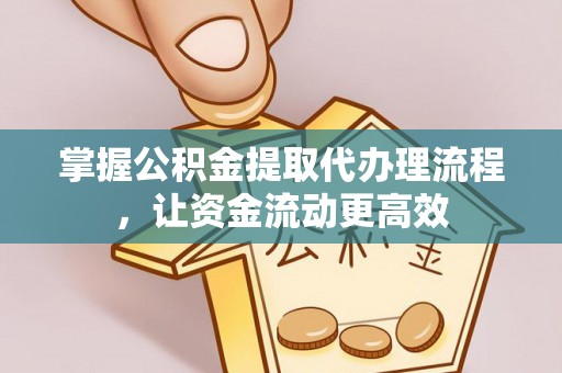 台南掌握公积金提取代办理流程，让资金流动更高效