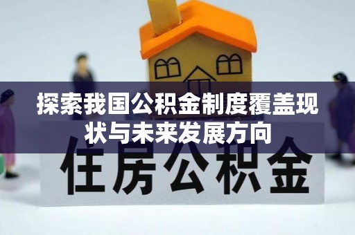 台南探索我国公积金制度覆盖现状与未来发展方向