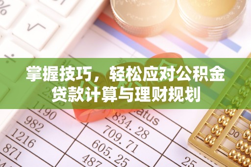 台南掌握技巧，轻松应对公积金贷款计算与理财规划