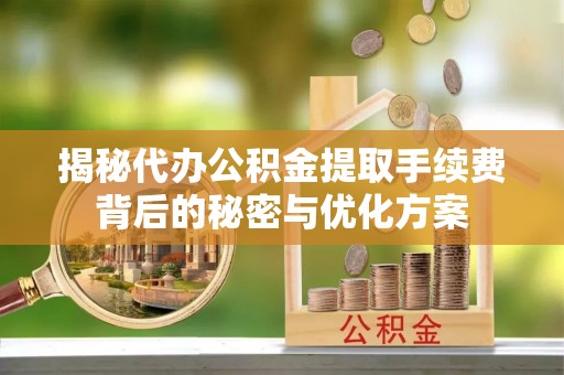 台南揭秘代办公积金提取手续费背后的秘密与优化方案