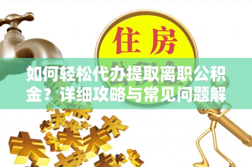 台南如何轻松代办提取离职公积金？详细攻略与常见问题解析