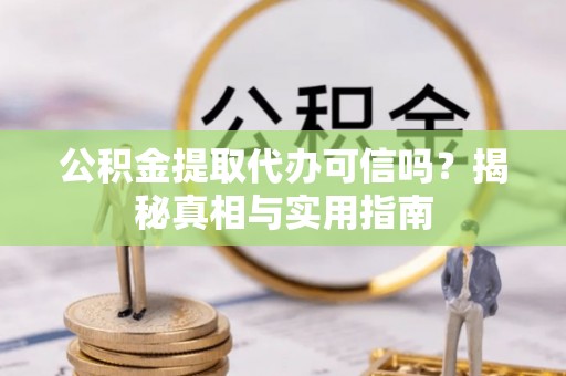 台南公积金提取代办可信吗？揭秘真相与实用指南