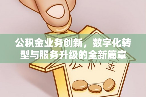 台南公积金业务创新，数字化转型与服务升级的全新篇章