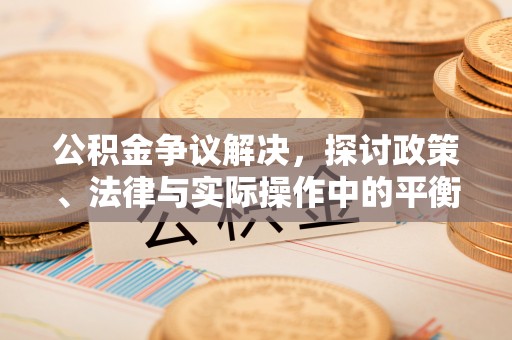 台南公积金争议解决，探讨政策、法律与实际操作中的平衡之道