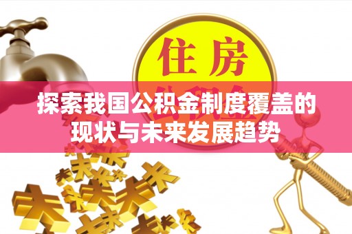 台南探索我国公积金制度覆盖的现状与未来发展趋势