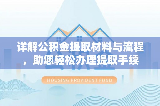 台南详解公积金提取材料与流程，助您轻松办理提取手续