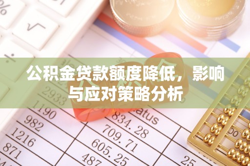台南公积金贷款额度降低，影响与应对策略分析