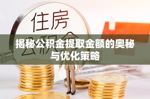台南揭秘公积金提取金额的奥秘与优化策略