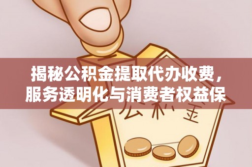 台南揭秘公积金提取代办收费，服务透明化与消费者权益保障