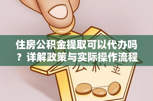 台南住房公积金提取可以代办吗？详解政策与实际操作流程