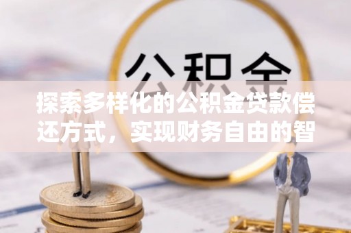 台南探索多样化的公积金贷款偿还方式，实现财务自由的智慧选择