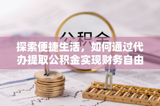台南探索便捷生活，如何通过代办提取公积金实现财务自由