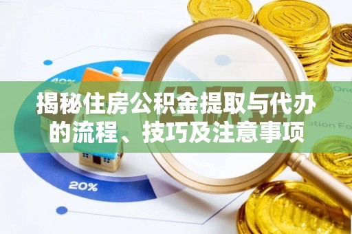 台南揭秘住房公积金提取与代办的流程、技巧及注意事项
