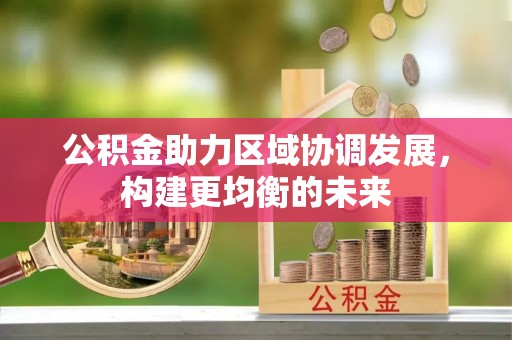 台南公积金助力区域协调发展，构建更均衡的未来