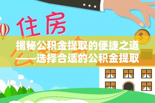 台南揭秘公积金提取的便捷之道——选择合适的公积金提取代办单位