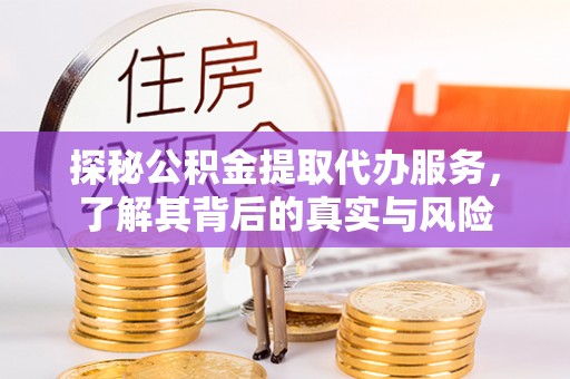 台南探秘公积金提取代办服务，了解其背后的真实与风险