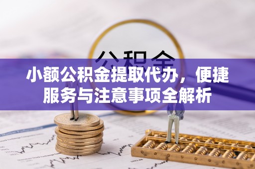台南小额公积金提取代办，便捷服务与注意事项全解析