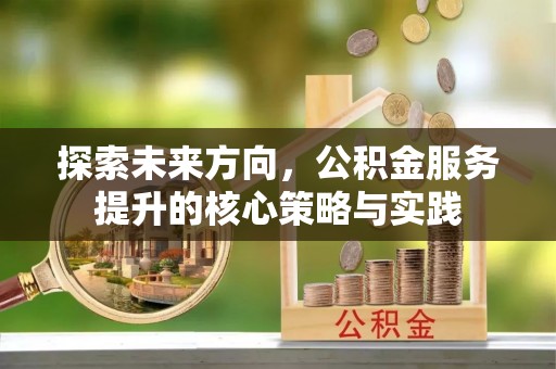 台南探索未来方向，公积金服务提升的核心策略与实践